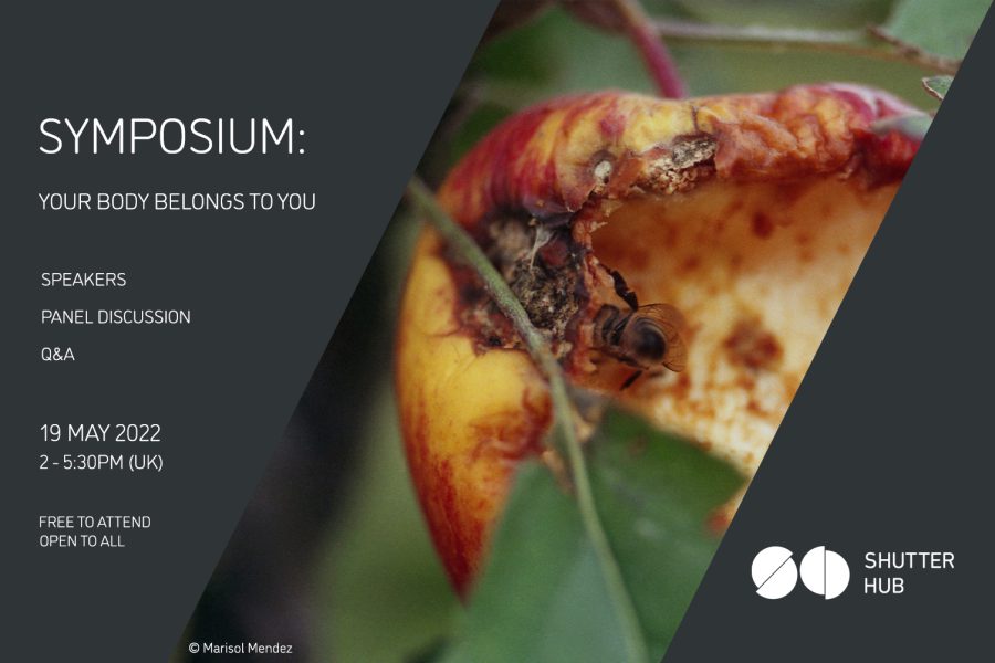 Graphic with an image of an apple being eaten by a bee, between two diagonal panels of grey, with text to the left reading 'SYMPOSIUM: YOUR BODY BELONGS TO YOU, SPEAKERS, PANEL DISCUSSION, Q&A, 19 MAY 2022, 2-5:30PM (UK), FREE TO ATTEND, OPEN TO ALL' and © Marisol Mendez at the bottom.